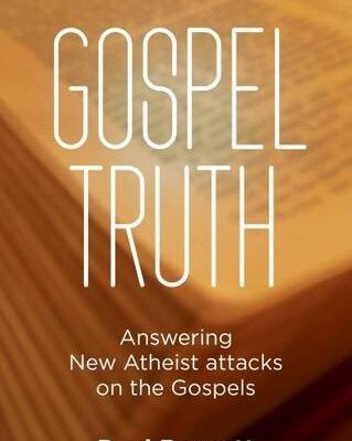 Gospel Truth Answering New Atheist Attacks on the Gospels