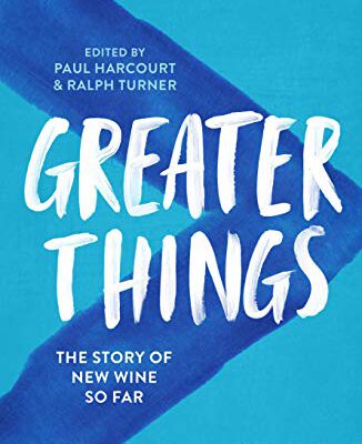 Greater Things the Story of New Wine So Far