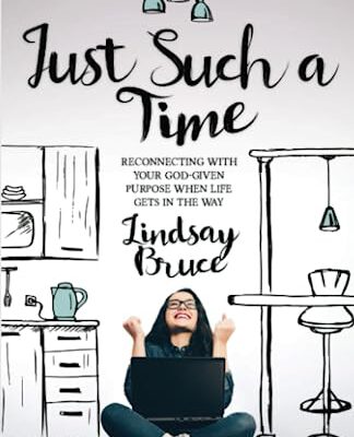 Just Such a Time : Reconnecting with Your God-Given Life Purpose When Life Gets in the Way