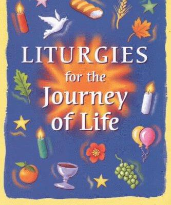 Liturgies for the Journey of Life