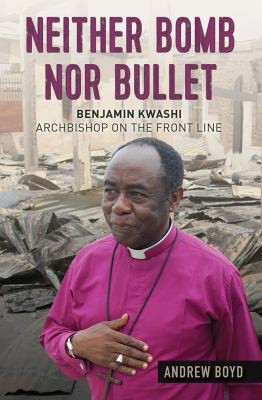 Neither Bomb Nor Bullet : Archbishop on the Front Line