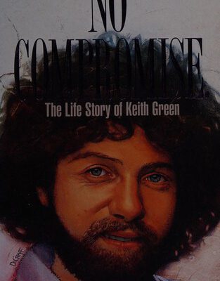 No Compromise - the Life Story of Keith Green