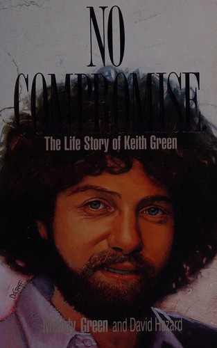 No Compromise - the Life Story of Keith Green