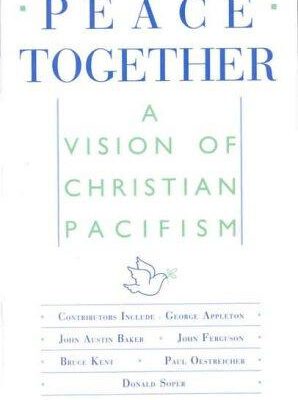 Peace Together a Vision of Christian Pacifism