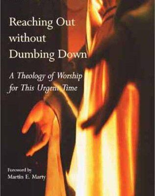 Reaching Out Without Dumbing Down : a Theology of Worship