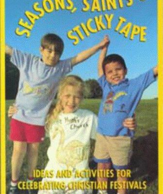 Seasons, Saints & Sticky Tape Ideas and Activities for Celebrating Christian Festivals