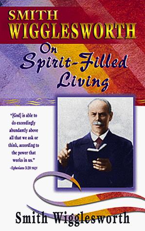 Smith Wigglesworth on Spirit-Filled Living