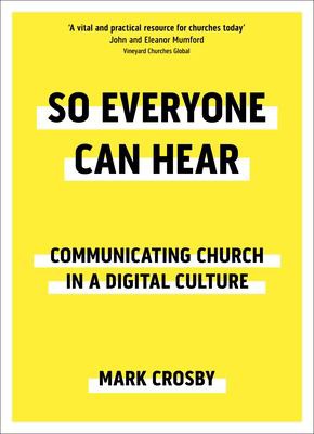 So Everyone Can Hear : Communicating Church in a Digital Culture