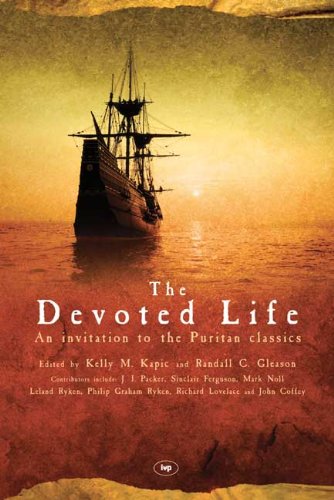 The Devoted Life an Invitation to the Puritan Classics