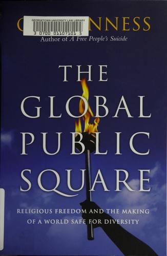 The Global Public Square : Religious Freedeom and the Making of a World Safe for Diversity