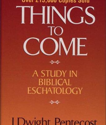 Things to Come: a Study in Biblical Eschatology