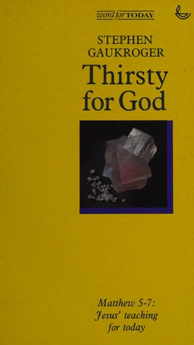 Thirsty for God : Matthew 5-7 Jesus Teaching for Today