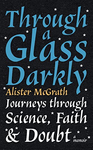 Through a Glass Darkly : Jouneys Through Science Faith and Doubt