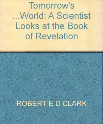 Tomorrow's World - A Scientist Looks At The Book Of Revelation