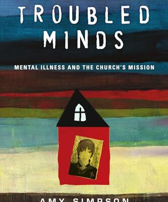 Troubled Minds Mental Illness and the Church's Mission