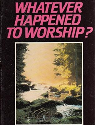 Whatever Happened to Worship